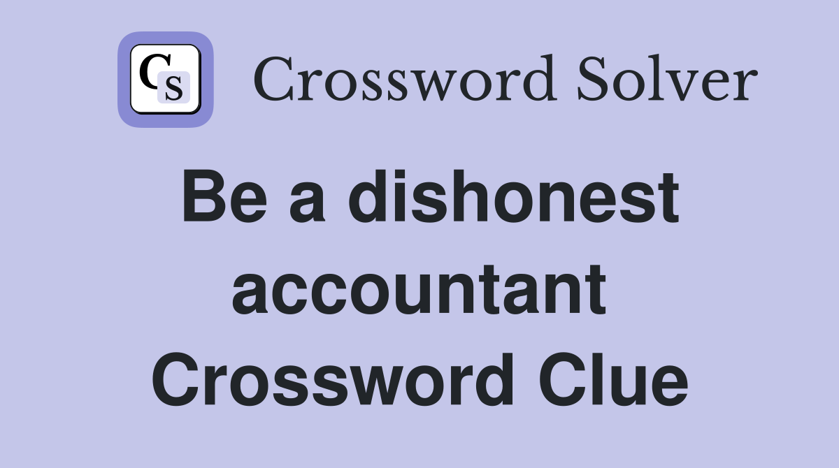 Be a dishonest accountant Crossword Clue