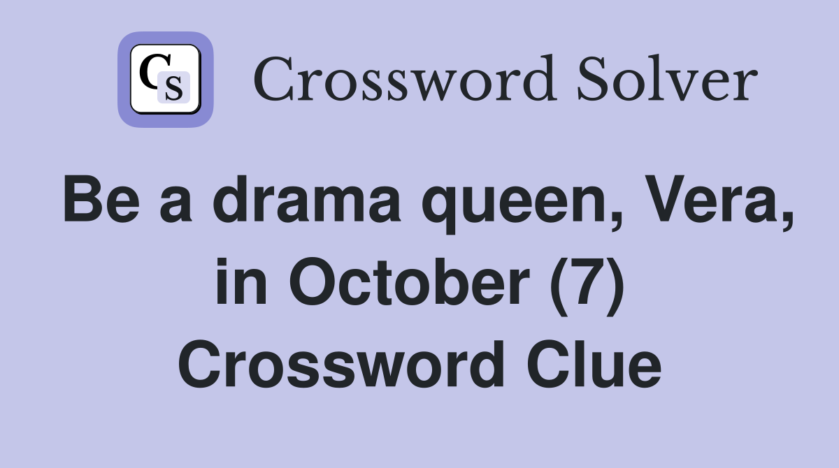 Be a drama queen, Vera, in October (7) Crossword Clue