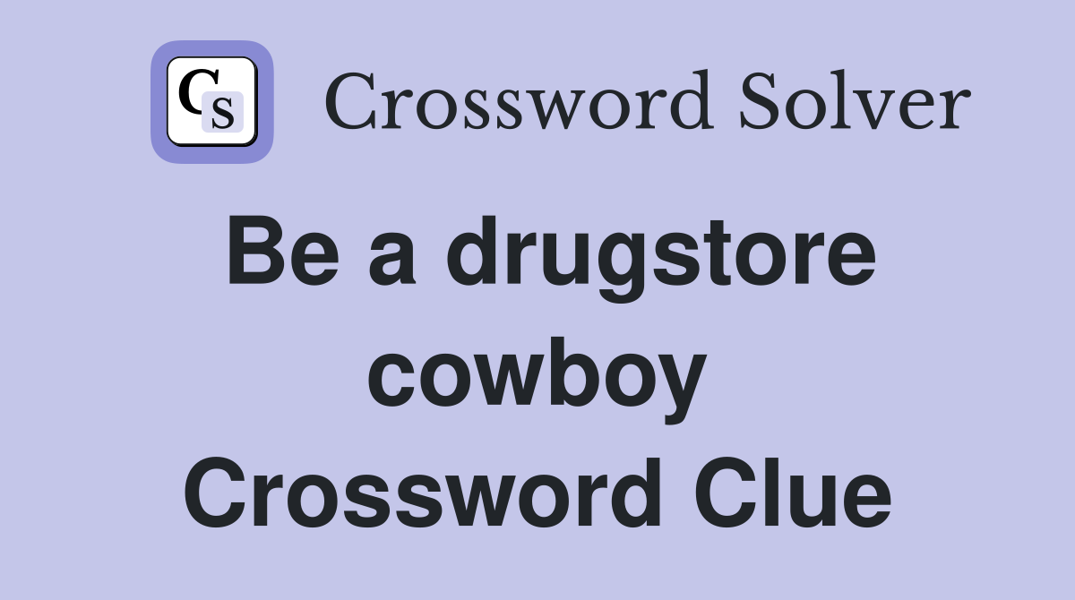 Be a drugstore cowboy Crossword Clue