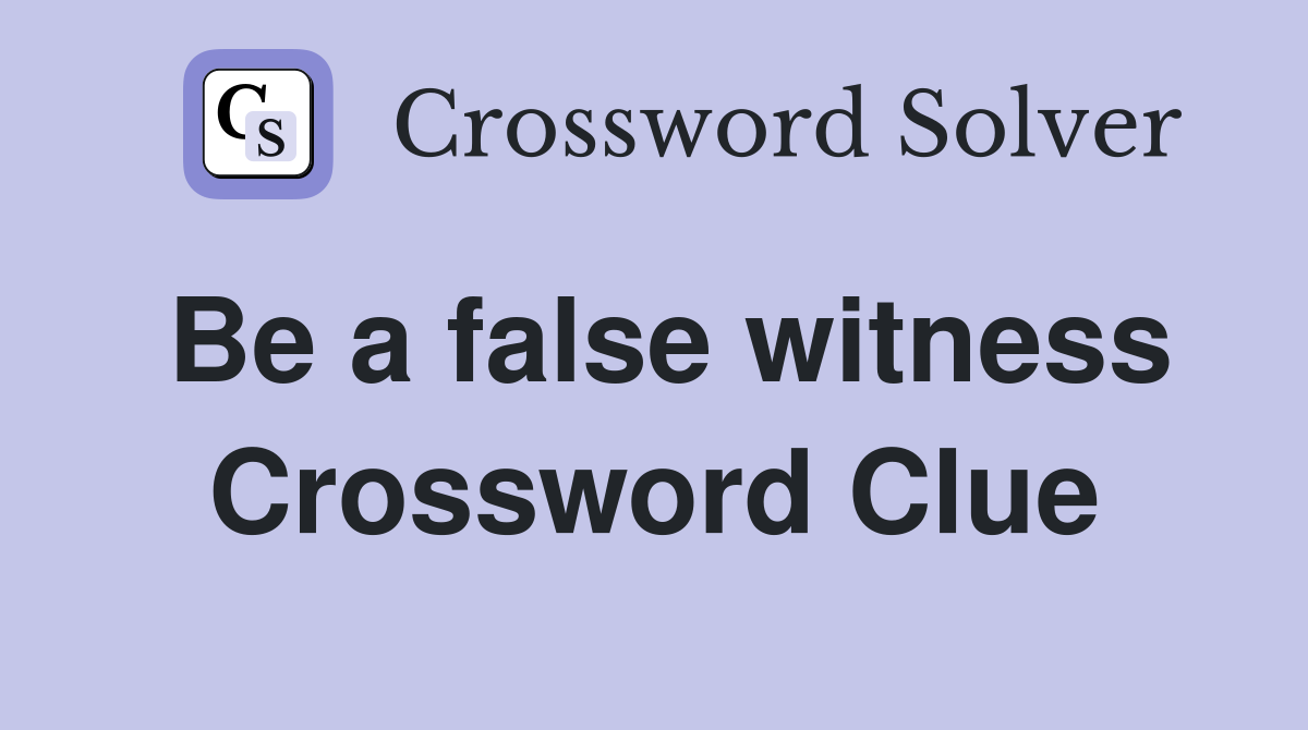 Be a false witness Crossword Clue