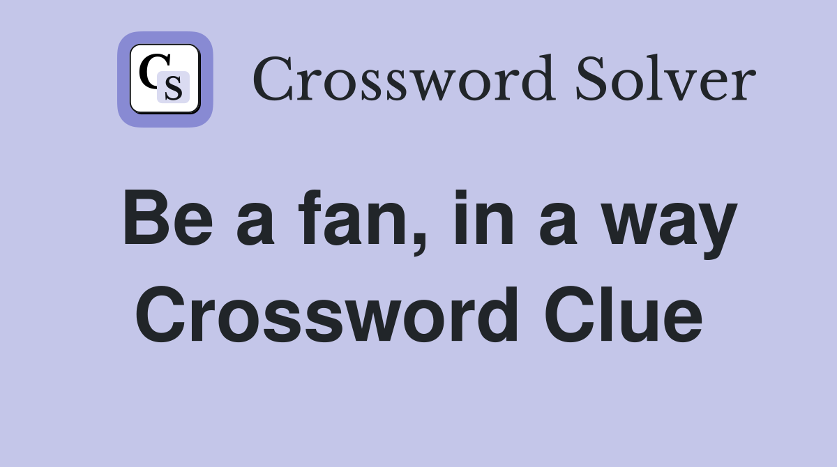 Be a fan, in a way Crossword Clue