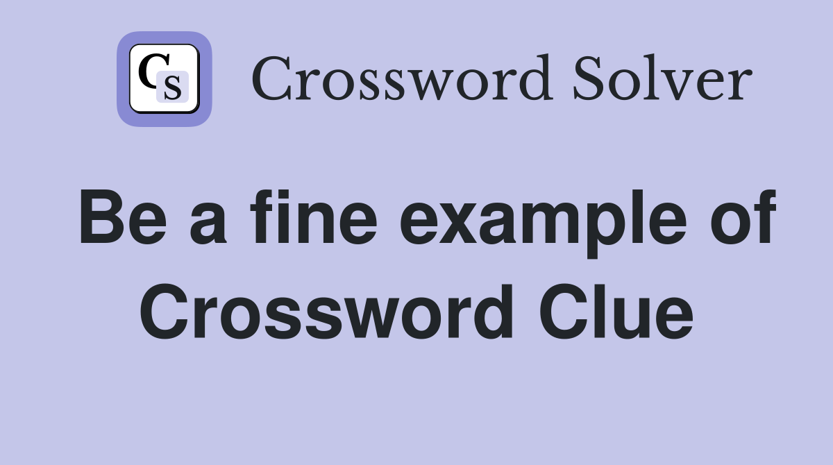 Be a fine example of Crossword Clue