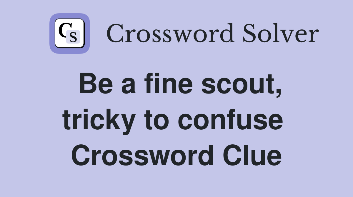 Be a fine scout, tricky to confuse  Crossword Clue