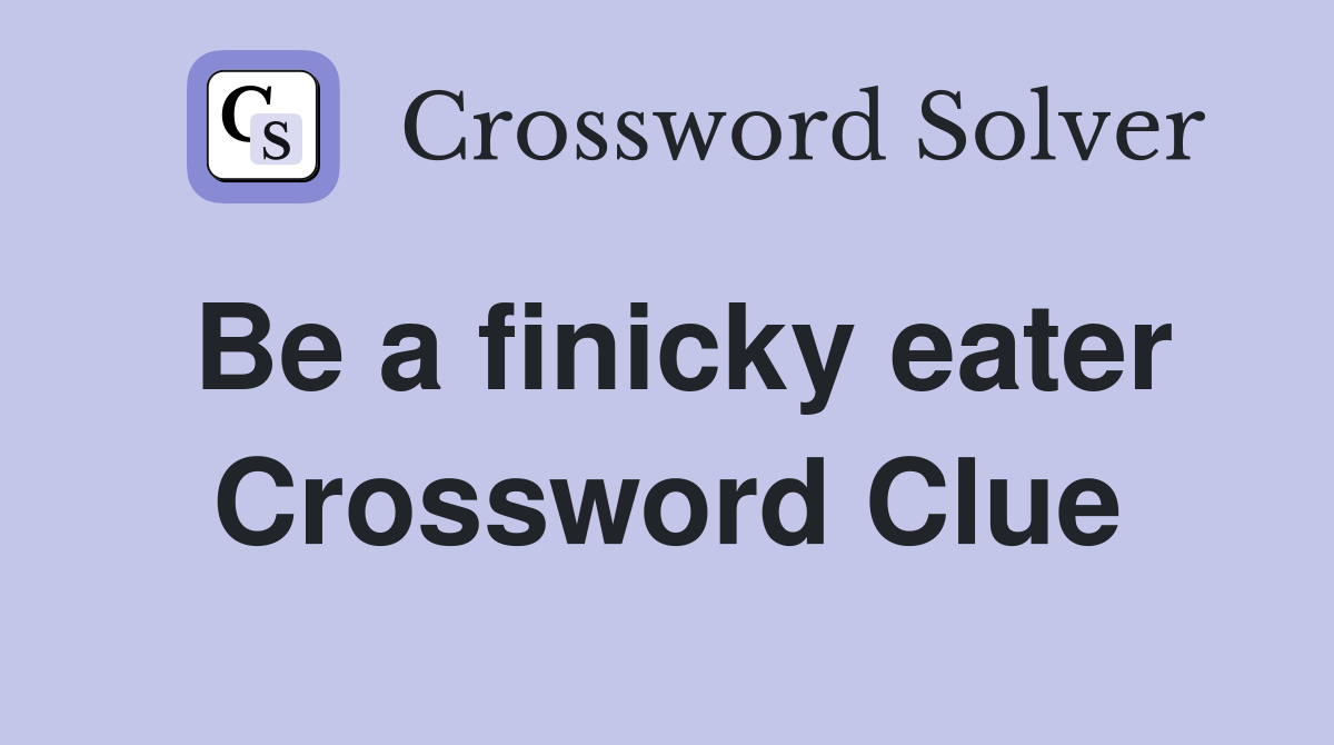 Be a finicky eater Crossword Clue