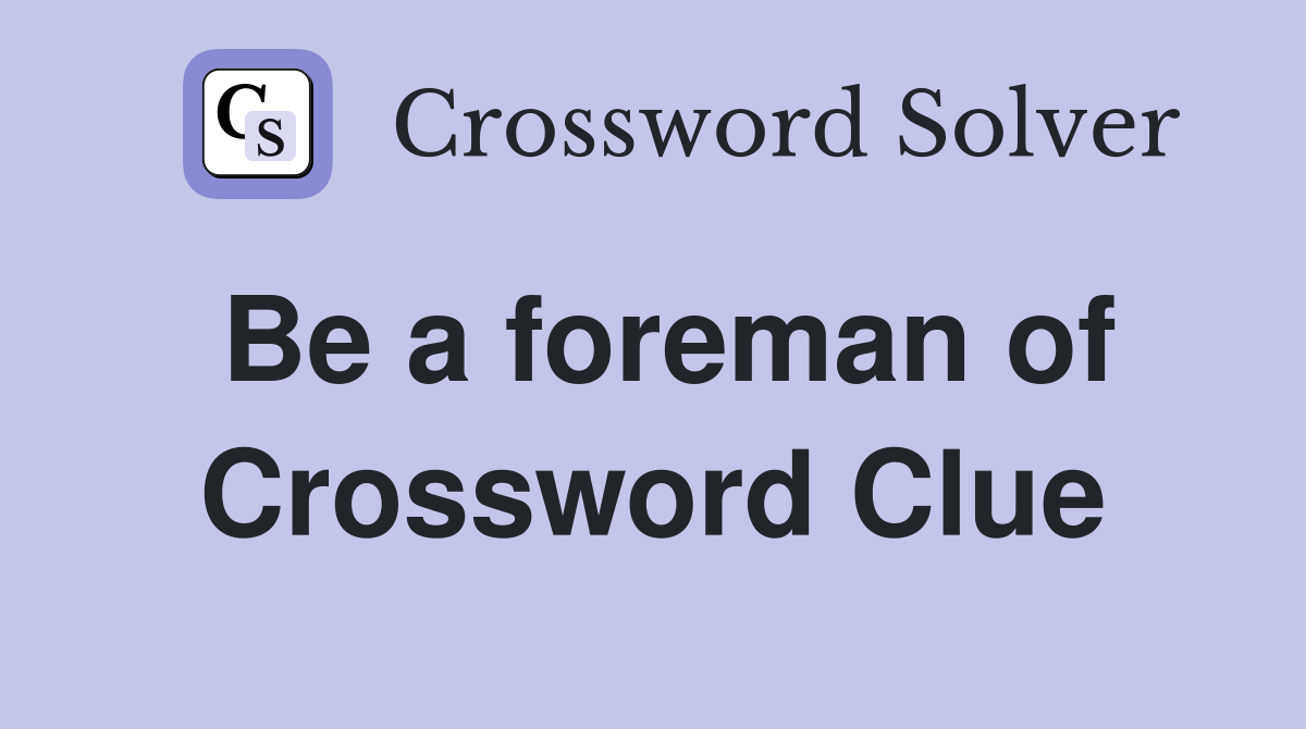 Be a foreman of Crossword Clue