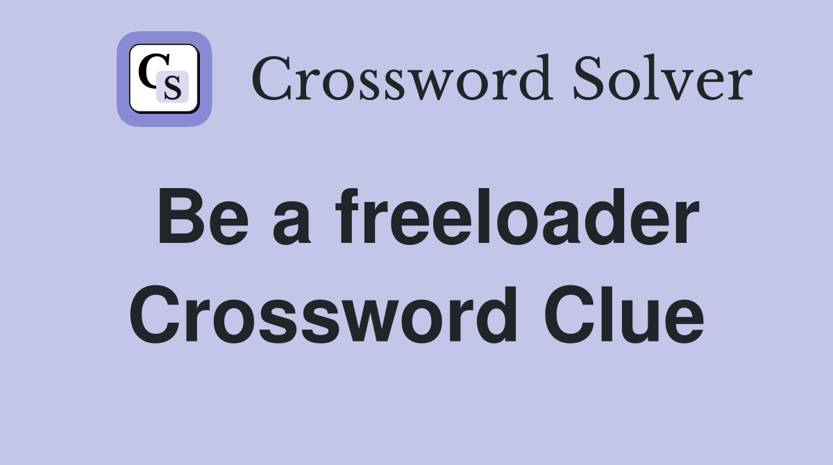 Be a freeloader Crossword Clue