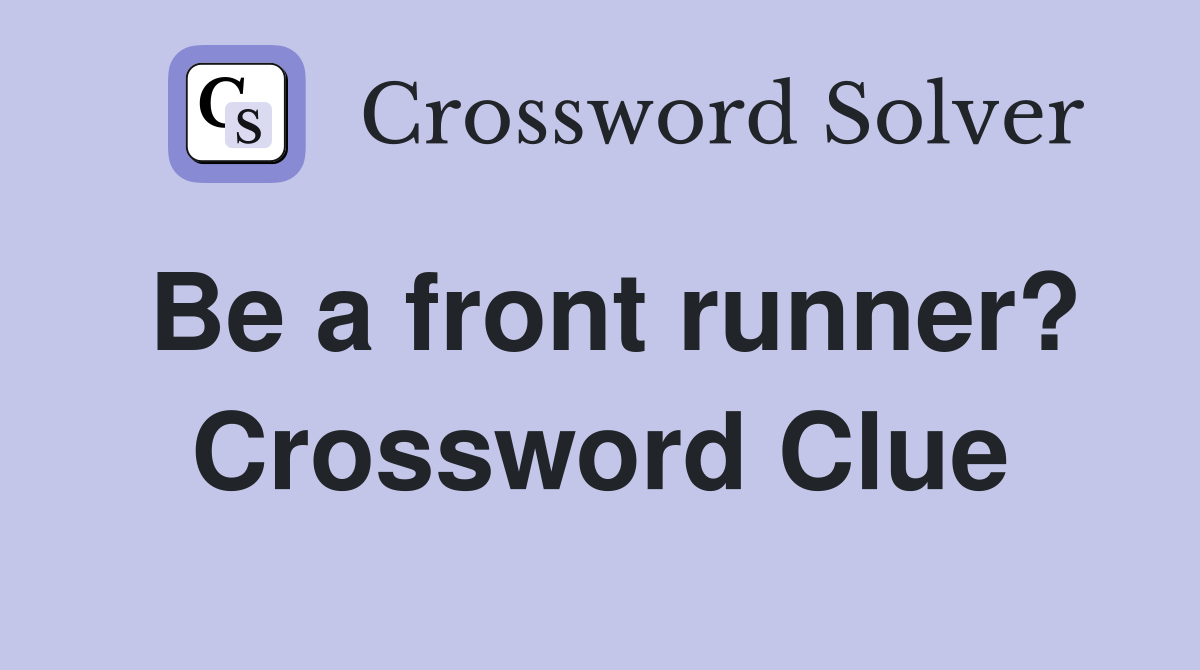 Be a front runner? Crossword Clue
