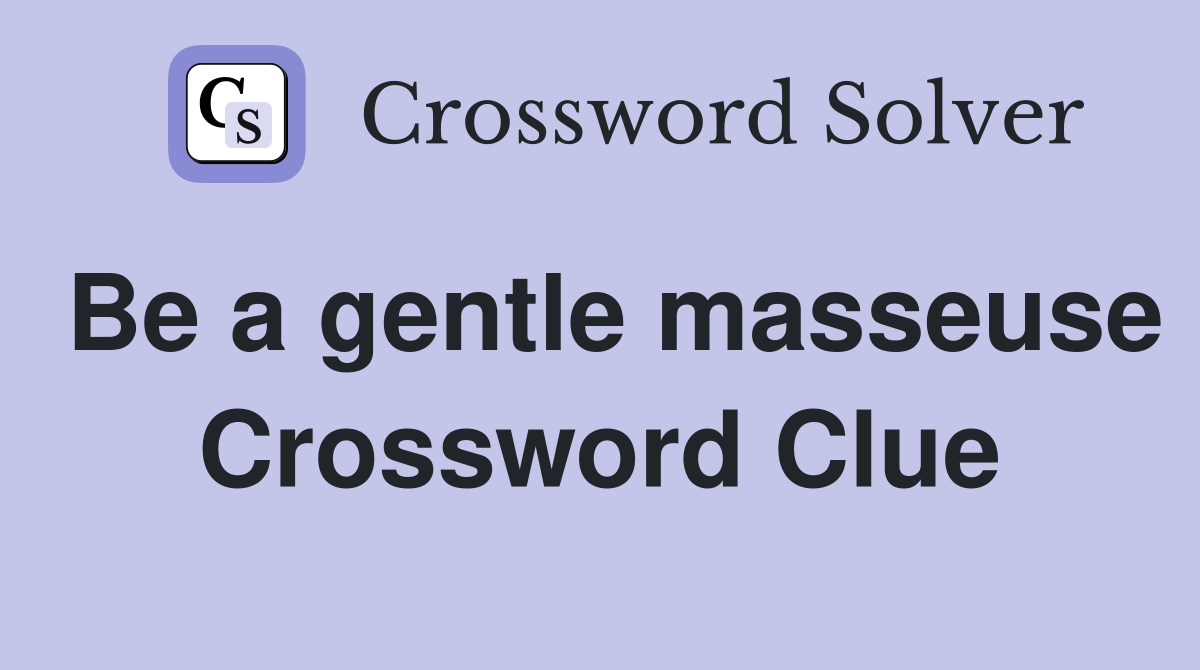 Be a gentle masseuse Crossword Clue