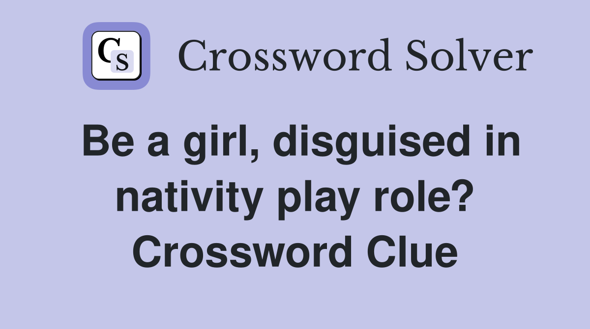 Be a girl, disguised in nativity play role? Crossword Clue