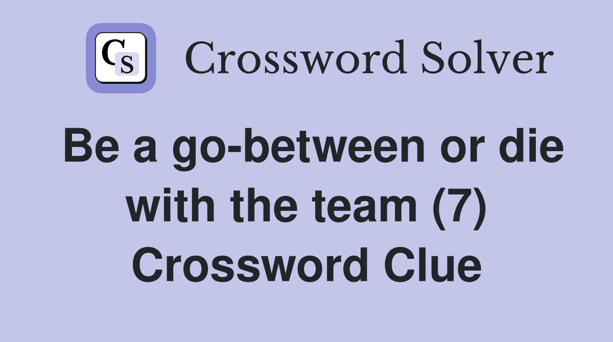 Be a go-between or die with the team (7) Crossword Clue