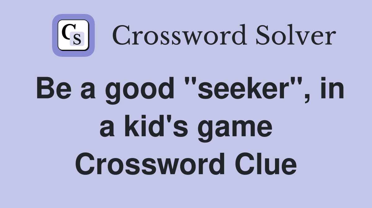 Be a good "seeker", in a kid's game Crossword Clue
