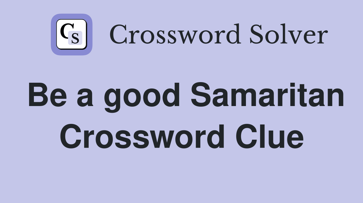 Be a good Samaritan Crossword Clue