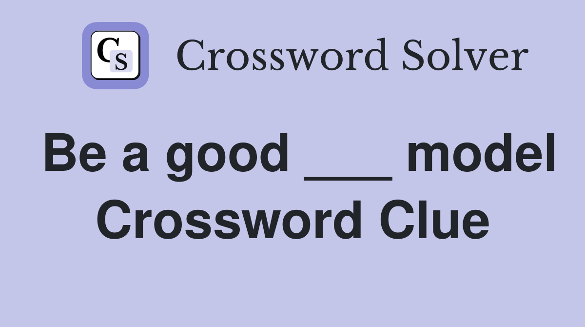 Be a good ___ model Crossword Clue