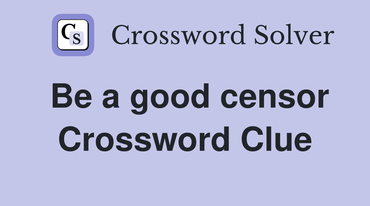 Be a good censor Crossword Clue