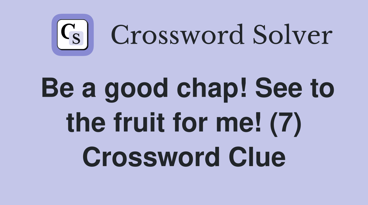 Be a good chap! See to the fruit for me! (7) Crossword Clue