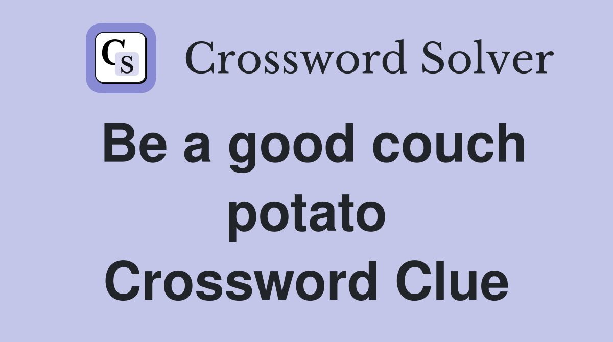 Be a good couch potato Crossword Clue