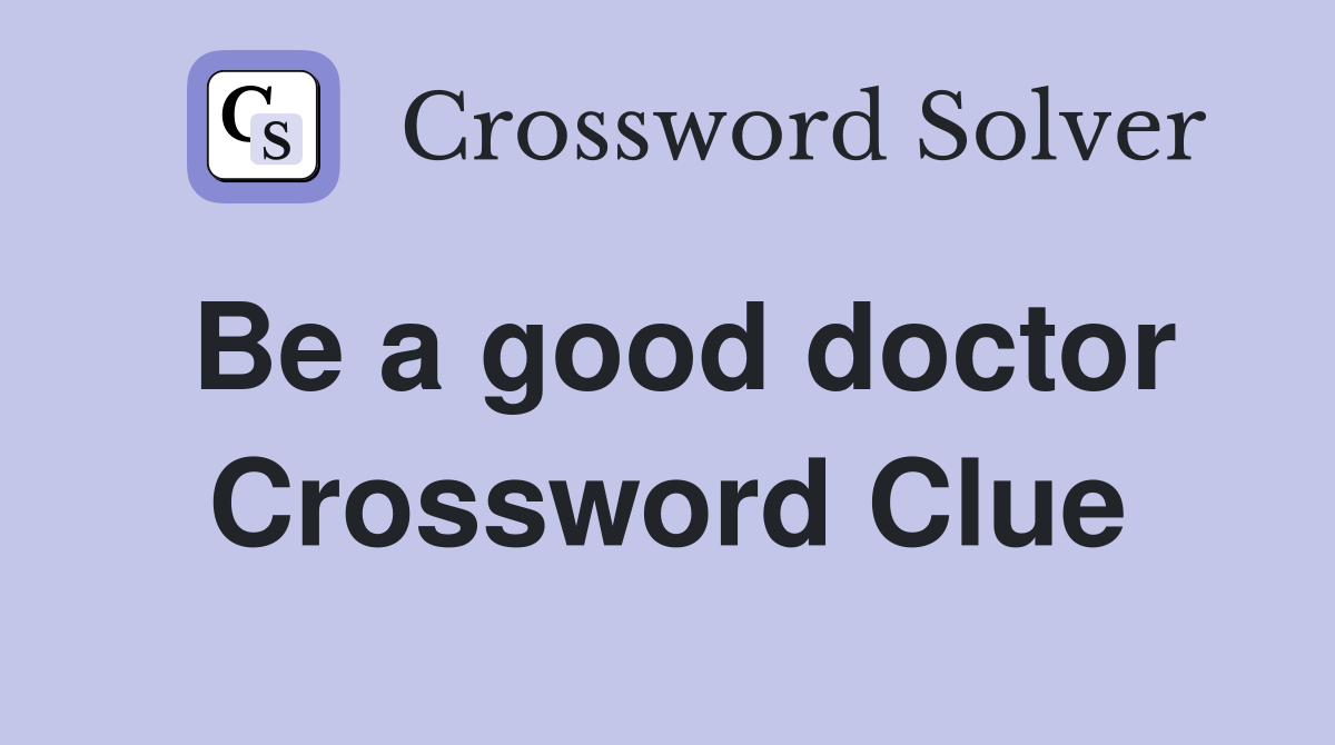 Be a good doctor Crossword Clue
