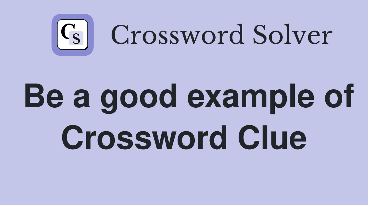 Be a good example of Crossword Clue