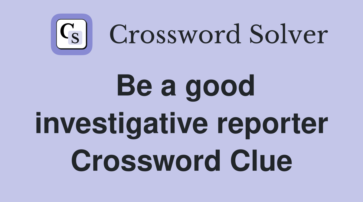 Be a good investigative reporter Crossword Clue