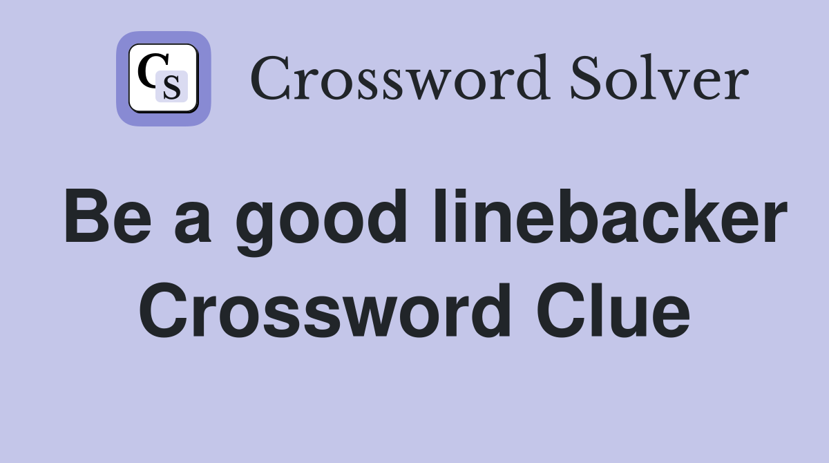 Be a good linebacker Crossword Clue