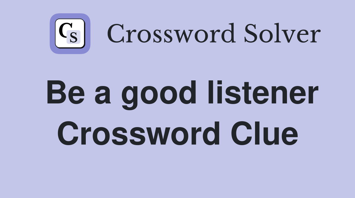 Be a good listener Crossword Clue