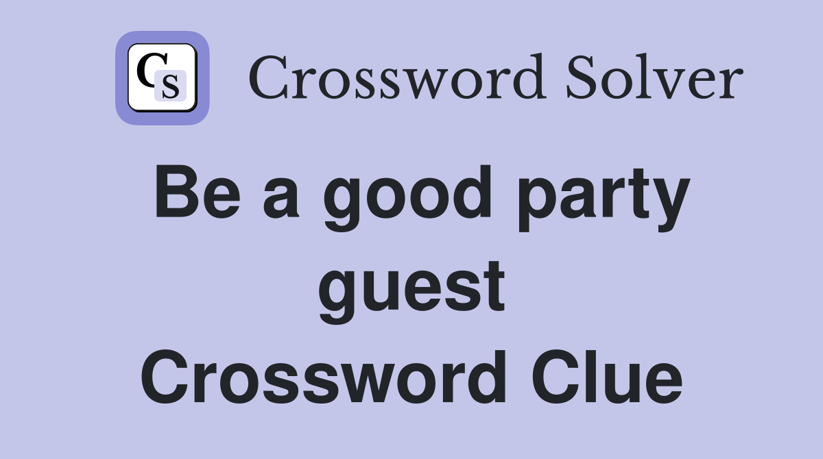 Be a good party guest Crossword Clue