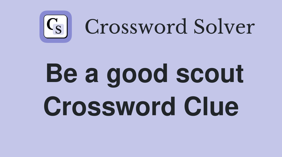 Be a good scout Crossword Clue
