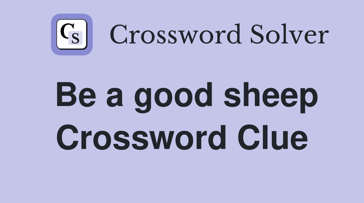 Be a good sheep Crossword Clue