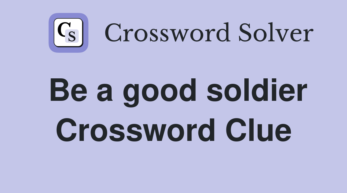 Be a good soldier Crossword Clue