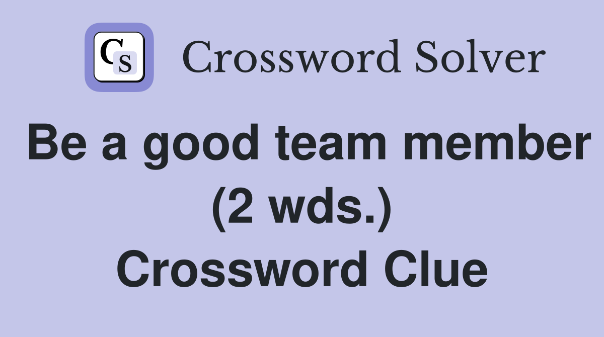 Be a good team member (2 wds.) Crossword Clue