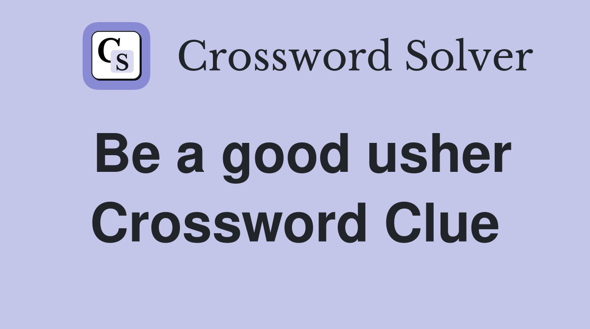 Be a good usher Crossword Clue
