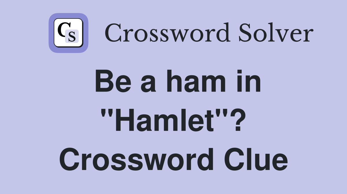 Be a ham in "Hamlet"? Crossword Clue