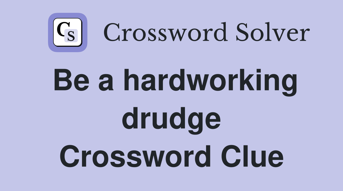 Be a hardworking drudge Crossword Clue