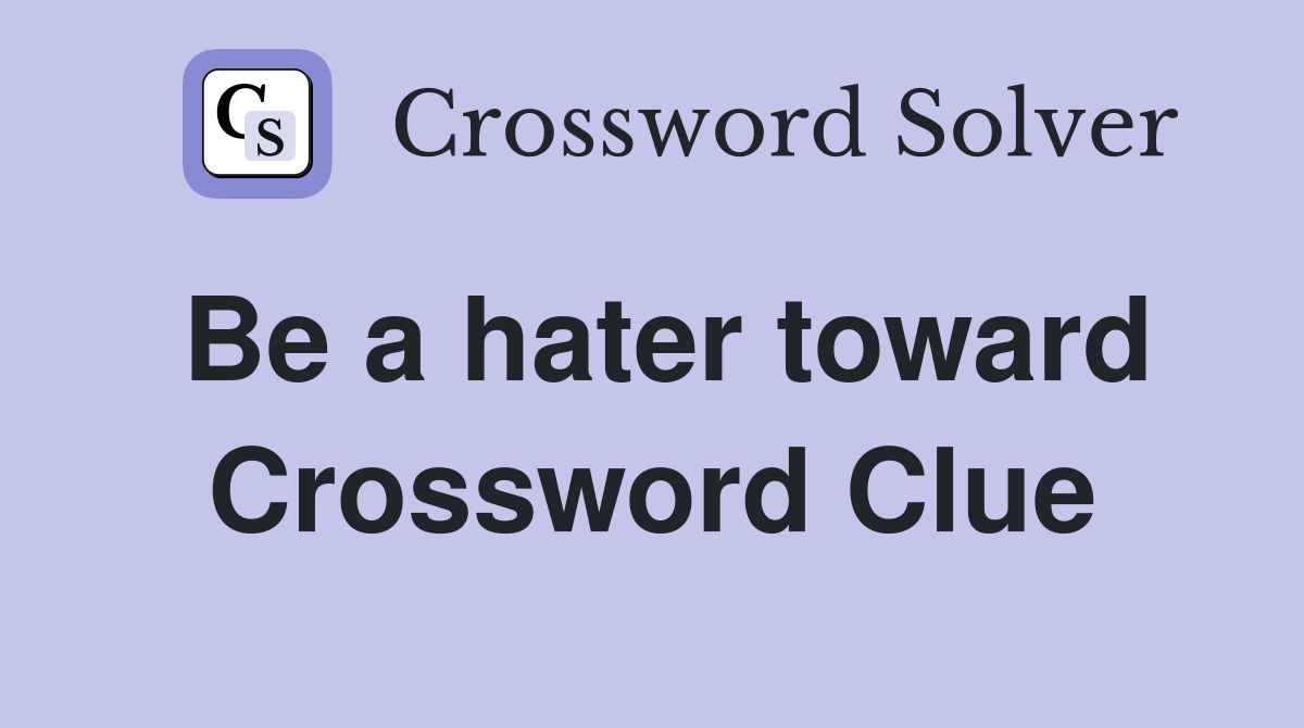 Be a hater toward Crossword Clue