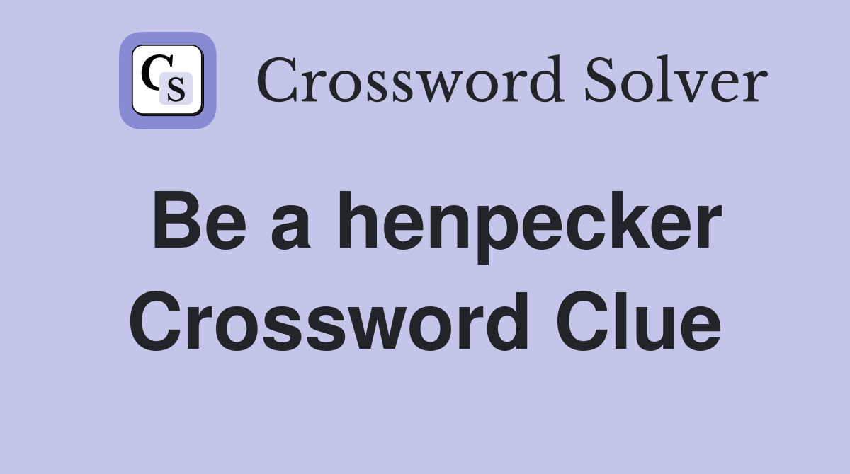 Be a henpecker Crossword Clue