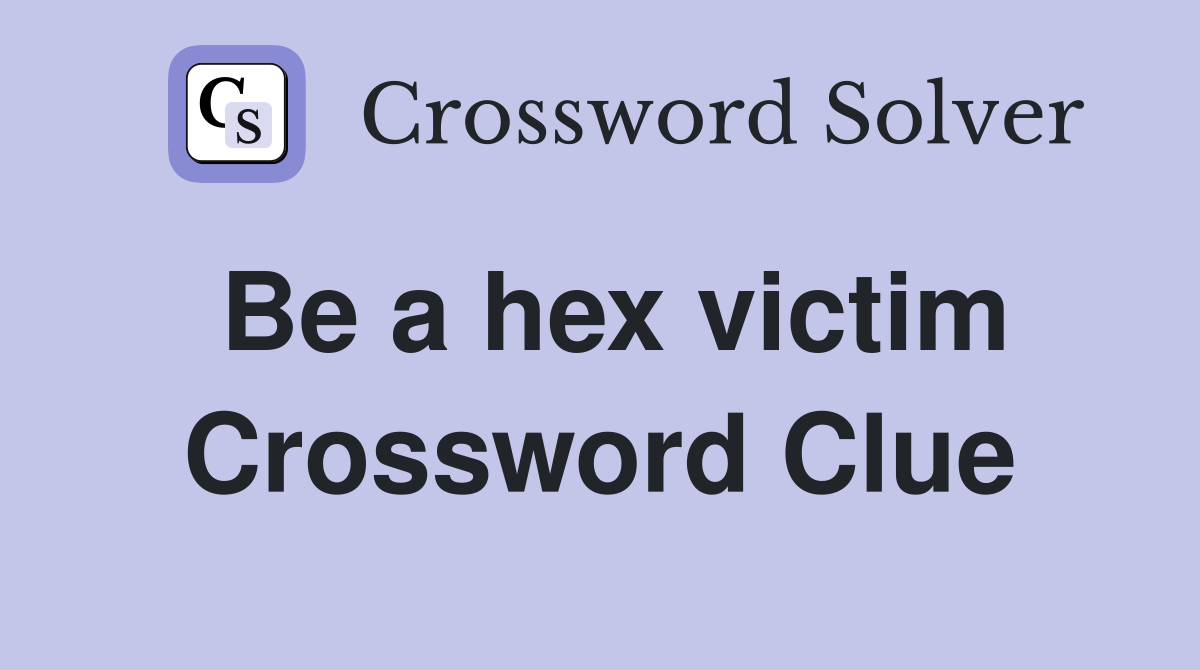 Be a hex victim Crossword Clue