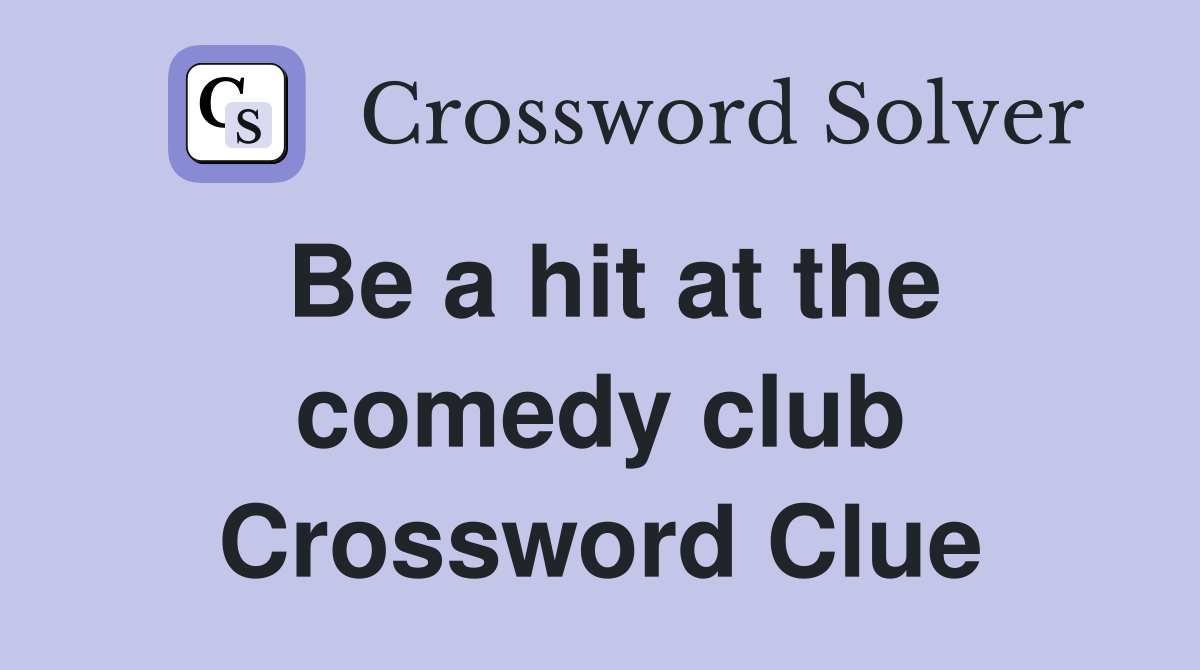 Be a hit at the comedy club Crossword Clue