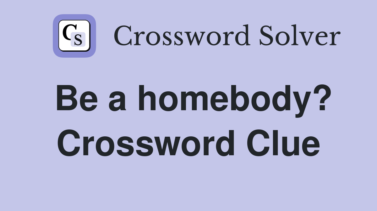 Be a homebody? Crossword Clue