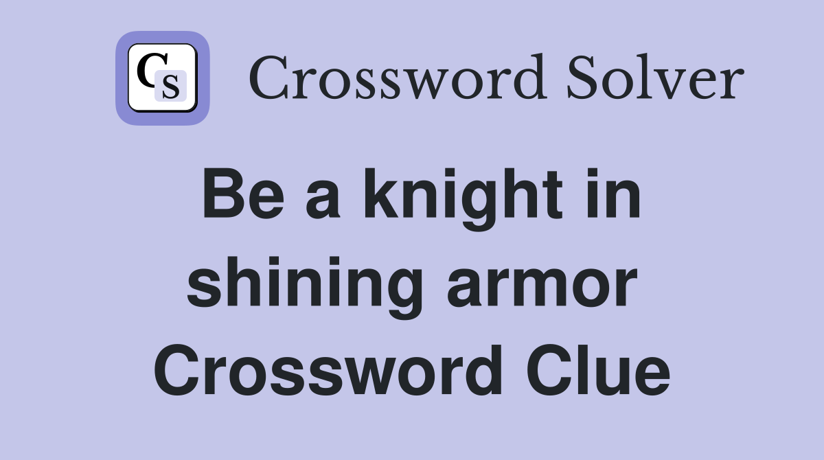 Be a knight in shining armor Crossword Clue