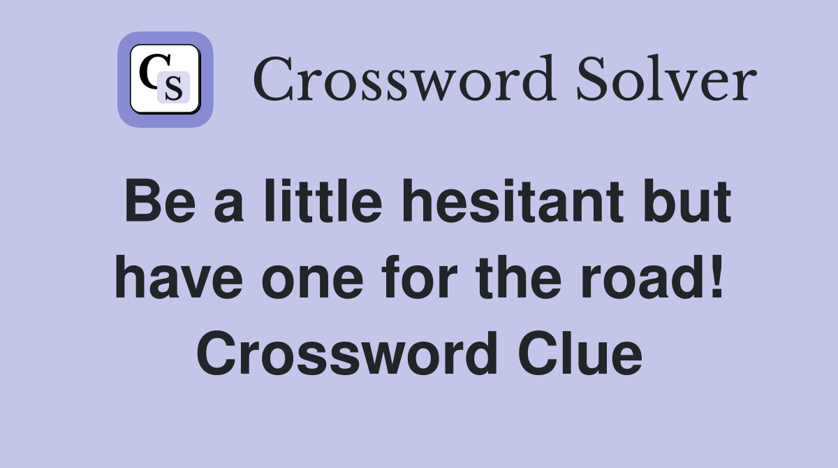 Be a little hesitant but have one for the road! Crossword Clue