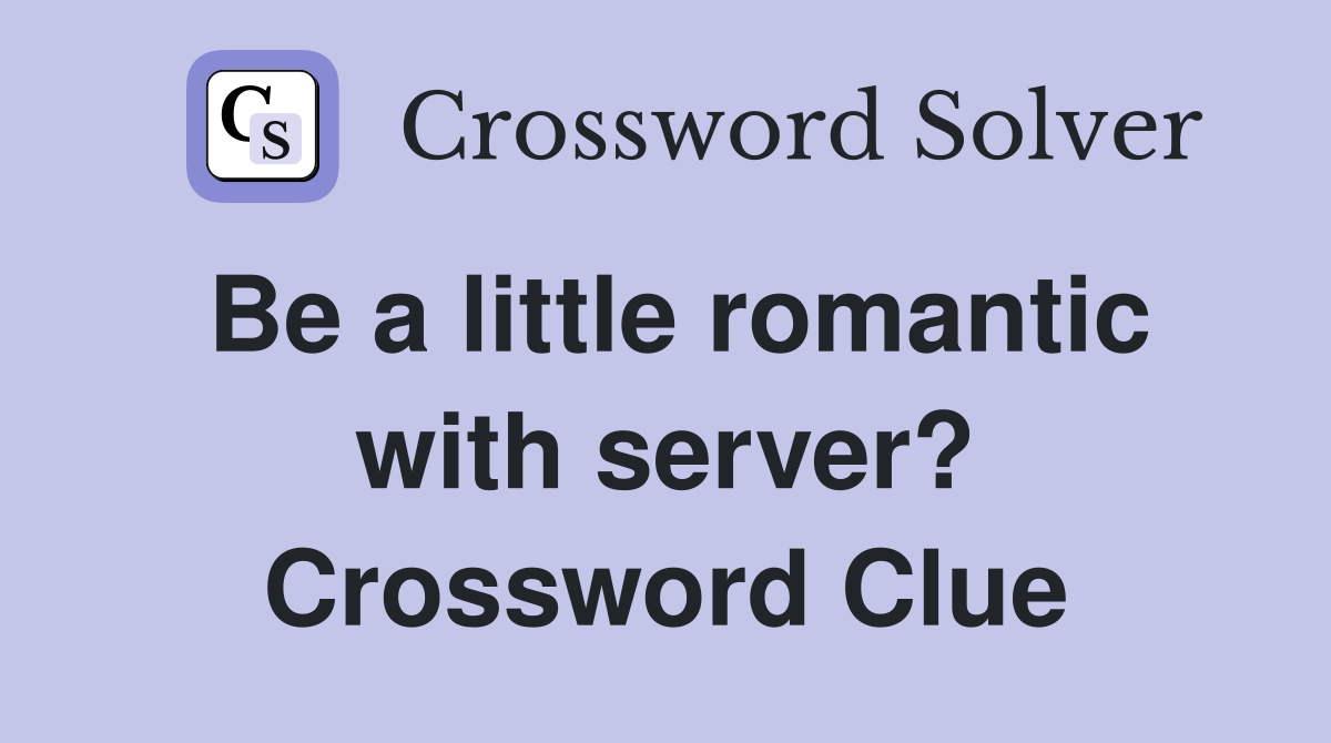 Be a little romantic with server? Crossword Clue