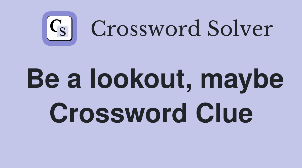 Be a lookout, maybe Crossword Clue