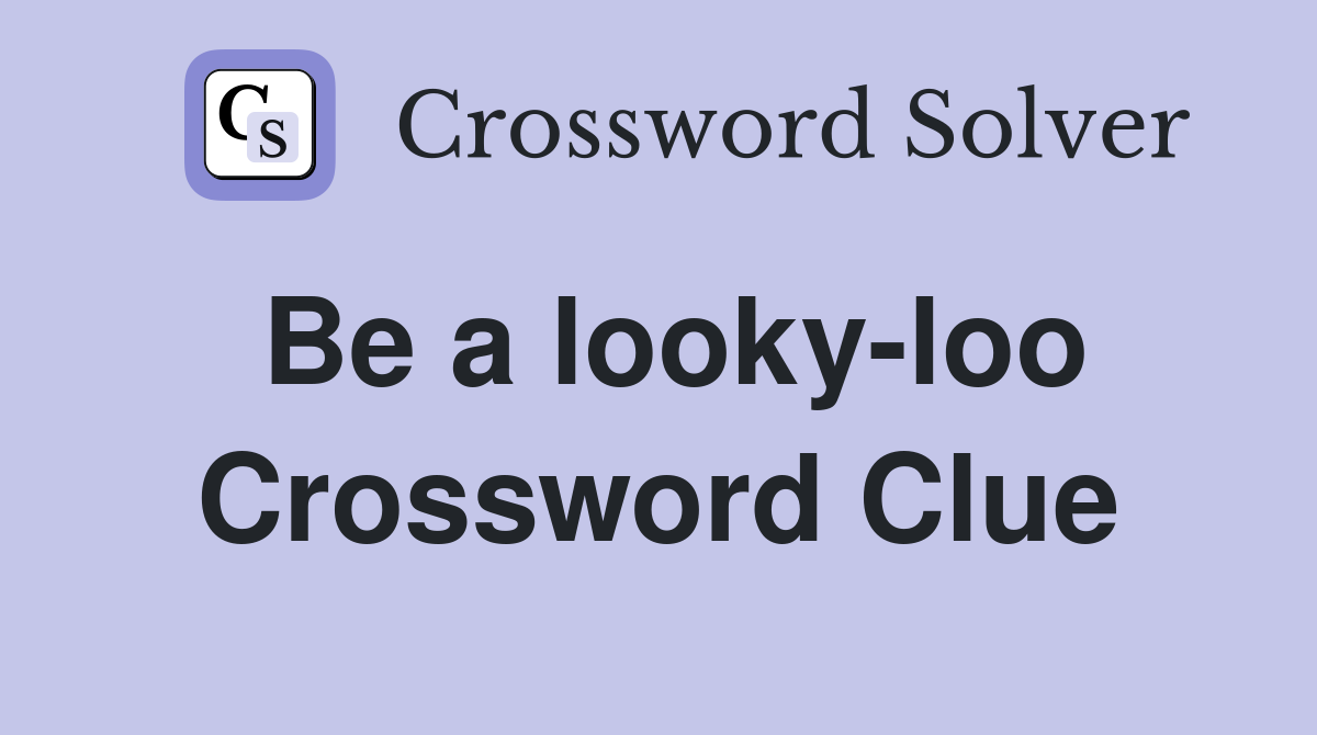 Be a looky-loo Crossword Clue