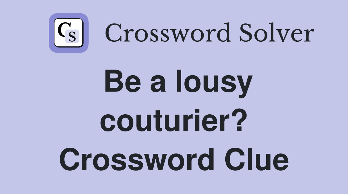 Be a lousy couturier? Crossword Clue