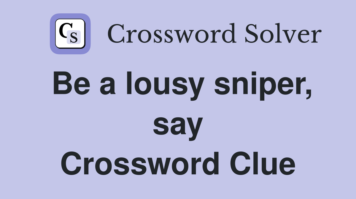 Be a lousy sniper, say Crossword Clue