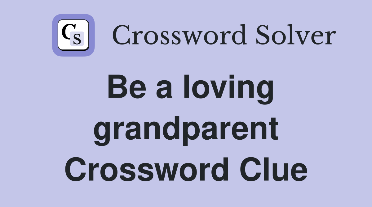 Be a loving grandparent Crossword Clue