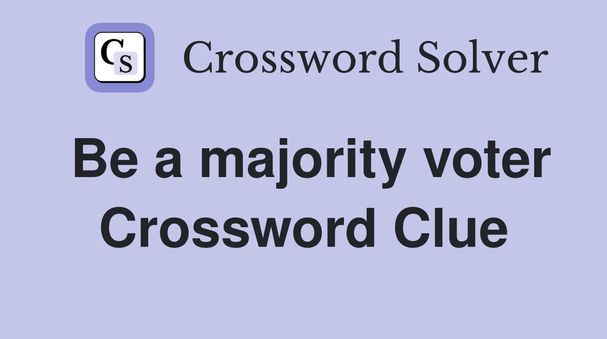 Be a majority voter Crossword Clue