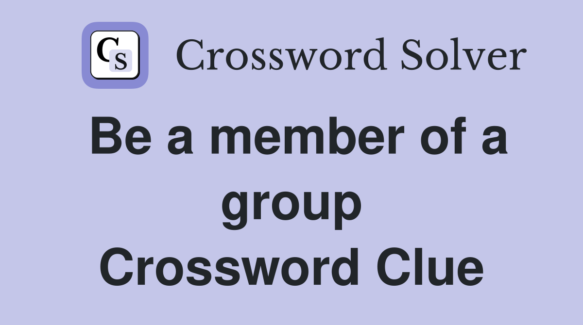 Be a member of a group Crossword Clue