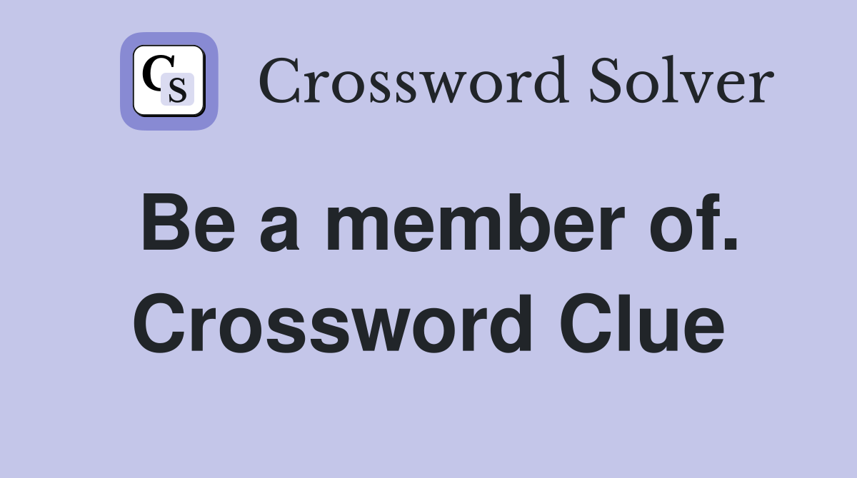 Be a member of. Crossword Clue