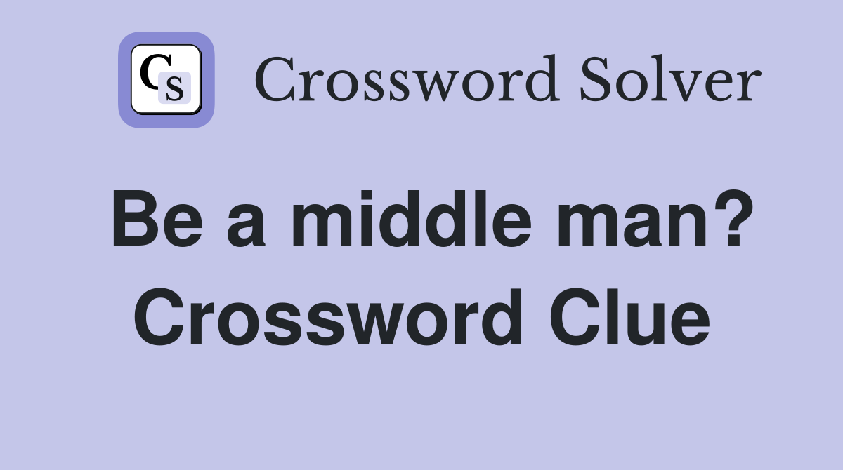 Be a middle man? Crossword Clue